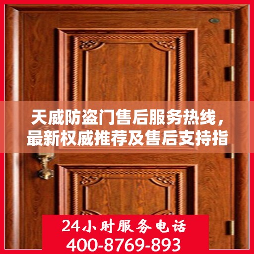 天威防盗门售后服务热线，最新权威推荐及售后支持指南