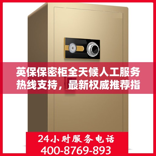 英保保密柜全天候人工服务热线支持，最新权威推荐指南