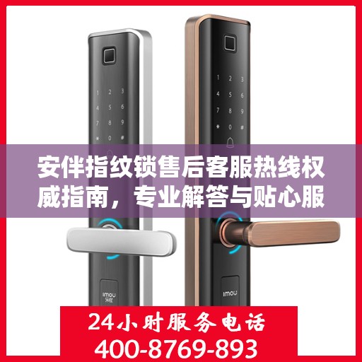 安伴指纹锁售后客服热线权威指南，专业解答与贴心服务支持