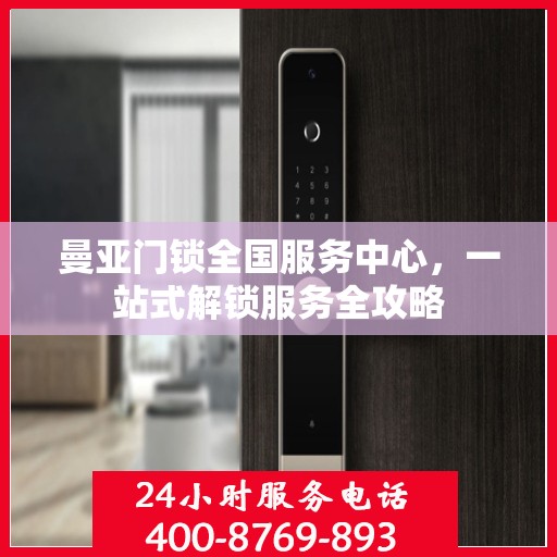 曼亚门锁全国服务中心，一站式解锁服务全攻略