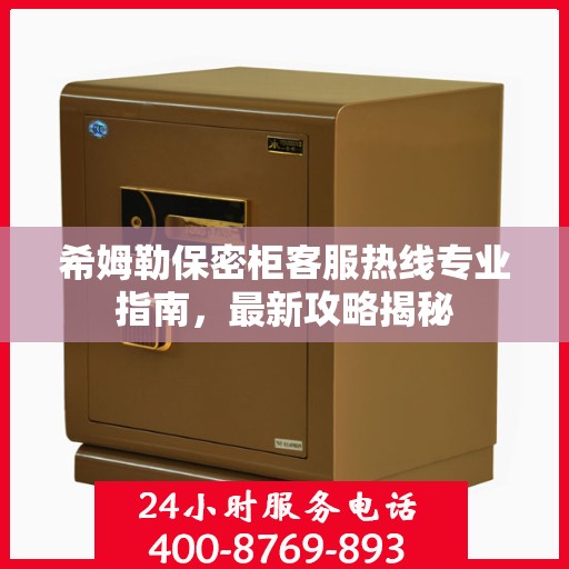 希姆勒保密柜客服热线专业指南，最新攻略揭秘