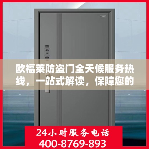 欧福莱防盗门全天候服务热线，一站式解读，保障您的安全之门