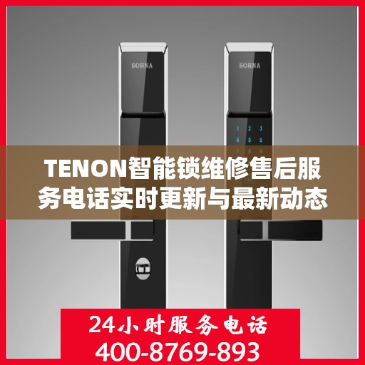TENON智能锁维修售后服务电话实时更新与最新动态