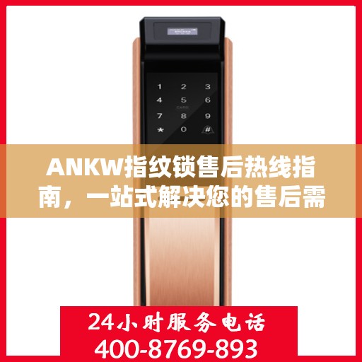 ANKW指纹锁售后热线指南，一站式解决您的售后需求