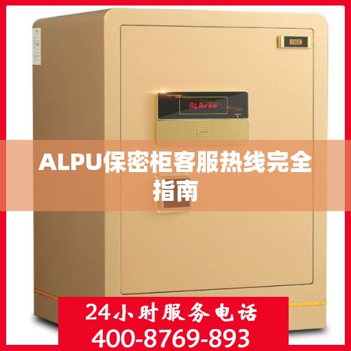 ALPU保密柜客服热线完全指南