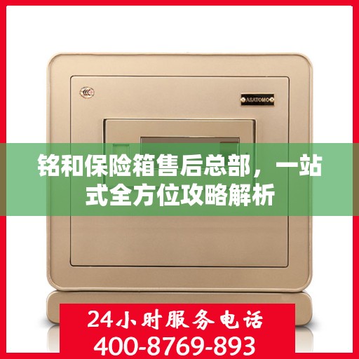 铭和保险箱售后总部，一站式全方位攻略解析
