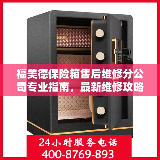 福美德保险箱售后维修分公司专业指南，最新维修攻略速递