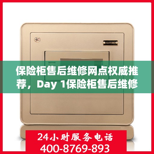 保险柜售后维修网点权威推荐，Day 1保险柜售后维修服务最新指南
