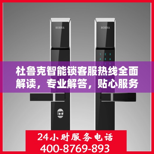 杜鲁克智能锁客服热线全面解读，专业解答，贴心服务