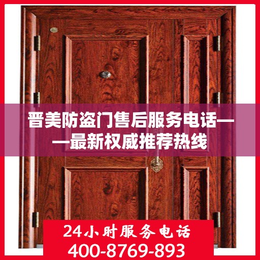 晋美防盗门售后服务电话——最新权威推荐热线
