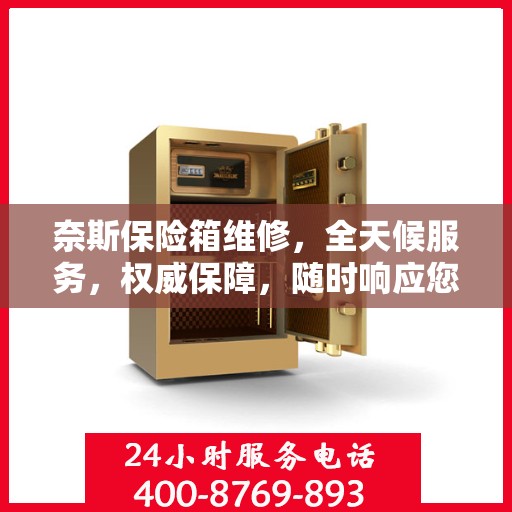 奈斯保险箱维修，全天候服务，权威保障，随时响应您的需求