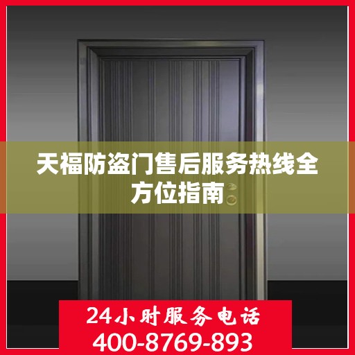 天福防盗门售后服务热线全方位指南