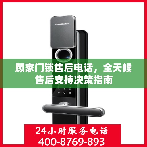 顾家门锁售后电话，全天候售后支持决策指南