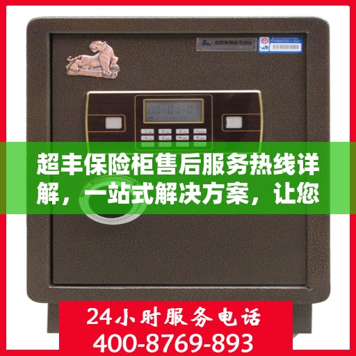 超丰保险柜售后服务热线详解，一站式解决方案，让您无忧使用！