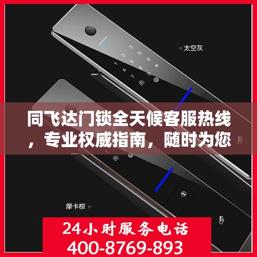 同飞达门锁全天候客服热线，专业权威指南，随时为您解答疑惑