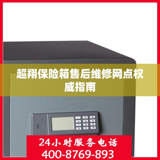 超翔保险箱售后维修网点权威指南