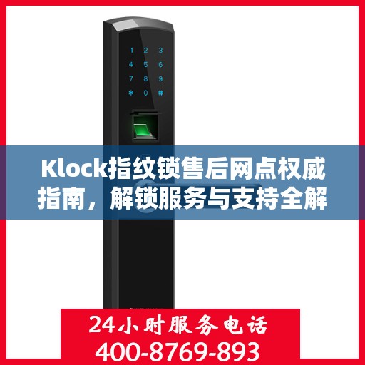 Klock指纹锁售后网点权威指南，解锁服务与支持全解析