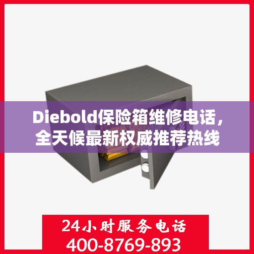 Diebold保险箱维修电话，全天候最新权威推荐热线