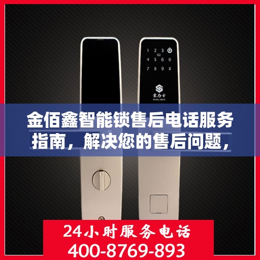 金佰鑫智能锁售后电话服务指南，解决您的售后问题，贴心服务从这里开始！