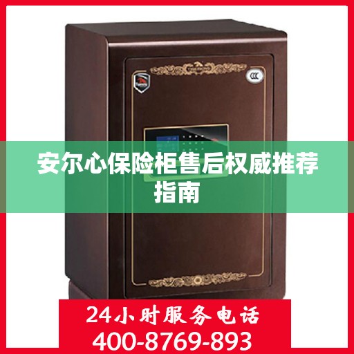 安尔心保险柜售后权威推荐指南