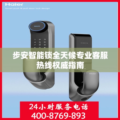 步安智能锁全天候专业客服热线权威指南