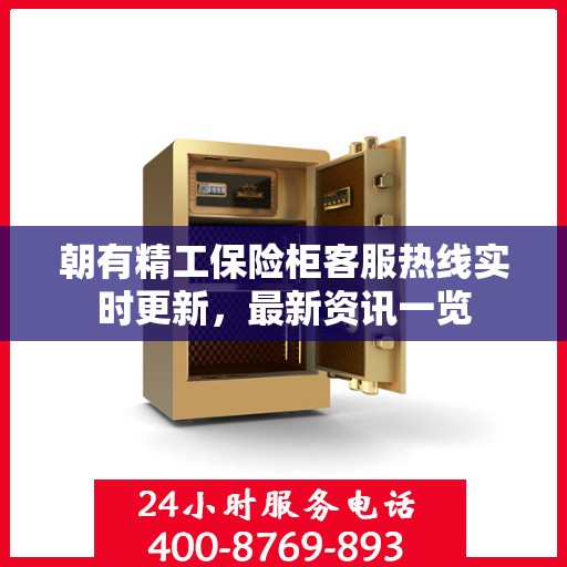 朝有精工保险柜客服热线实时更新，最新资讯一览