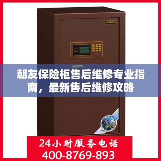 朝友保险柜售后维修专业指南，最新售后维修攻略