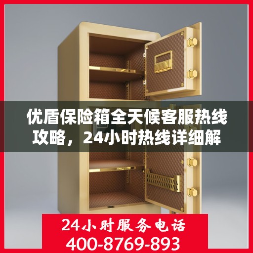优盾保险箱全天候客服热线攻略，24小时热线详细解析与实用指南