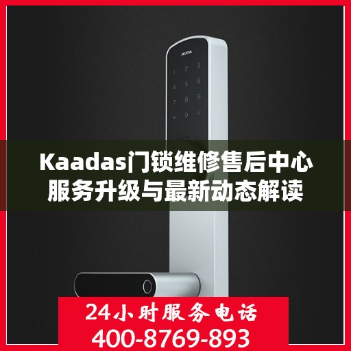 Kaadas门锁维修售后中心服务升级与最新动态解读