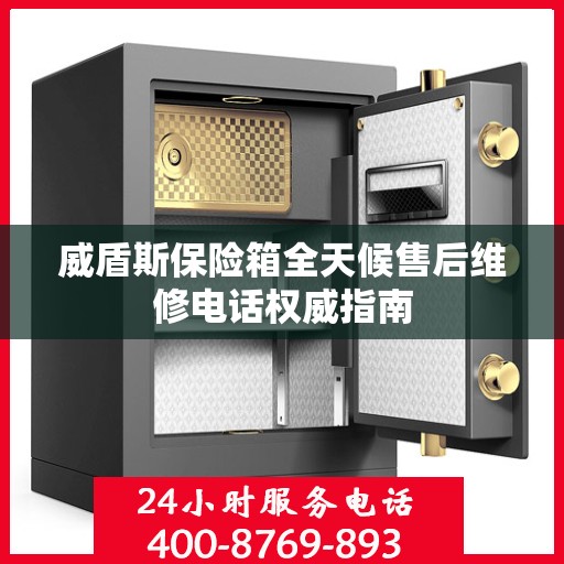 威盾斯保险箱全天候售后维修电话权威指南