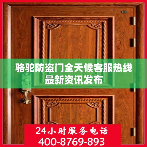 骆驼防盗门全天候客服热线最新资讯发布