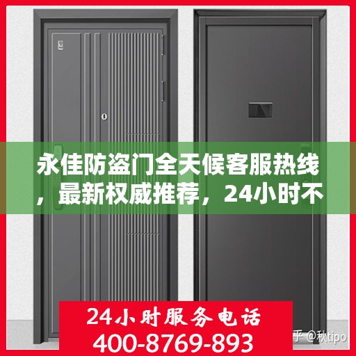 永佳防盗门全天候客服热线，最新权威推荐，24小时不打烊服务