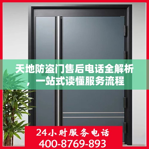 天地防盗门售后电话全解析，一站式读懂服务流程