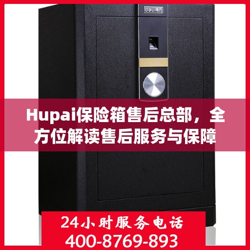 Hupai保险箱售后总部，全方位解读售后服务与保障